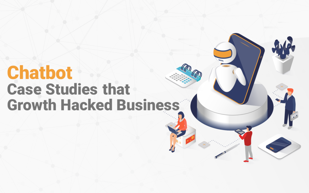 Top 7 Chatbot Case Studies that Growth Hacked Businesses {Updated 2021}