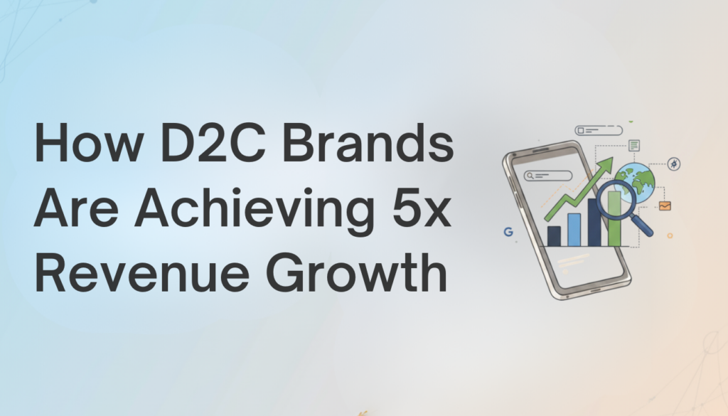 How D2C Brands Are Achieving 5x Revenue Growth Using Performance Marketing